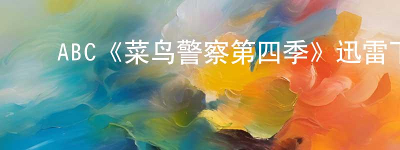 陈洋和发布ABC《菜鸟警察第四季》迅雷下载/在线观看/百度云-犯罪/历史载-美剧天堂